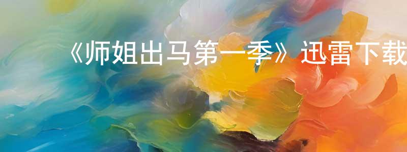 北海王的动漫综艺大全,《师姐出马第一季》迅雷下载/在线观看-都市情感-美剧天堂